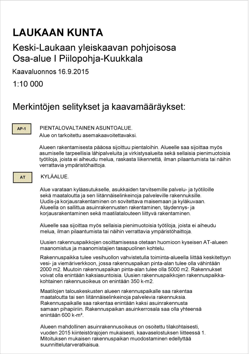 Alueelle saa sijoittaa myös asumiselle tarpeellisia lähipalveluita ja virkistysalueita sekä sellaisia pienimuotoisia työtiloja, joista ei aiheudu melua, raskasta liikennettä, ilman pilaantumista tai