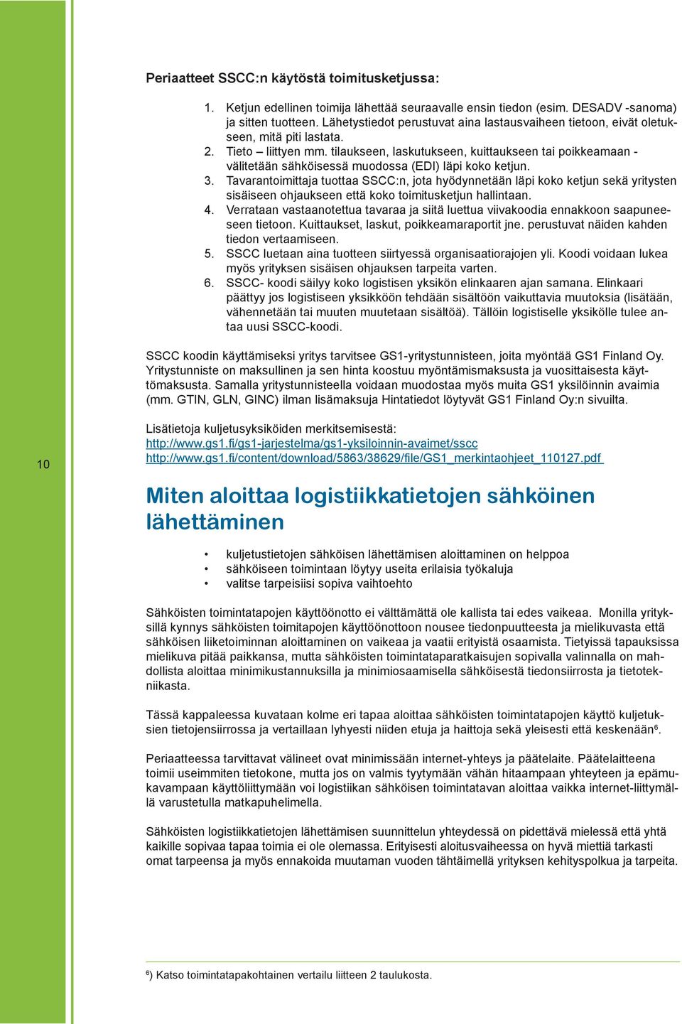 tilaukseen, laskutukseen, kuittaukseen tai poikkeamaan - välitetään sähköisessä muodossa (EDI) läpi koko ketjun. 3.