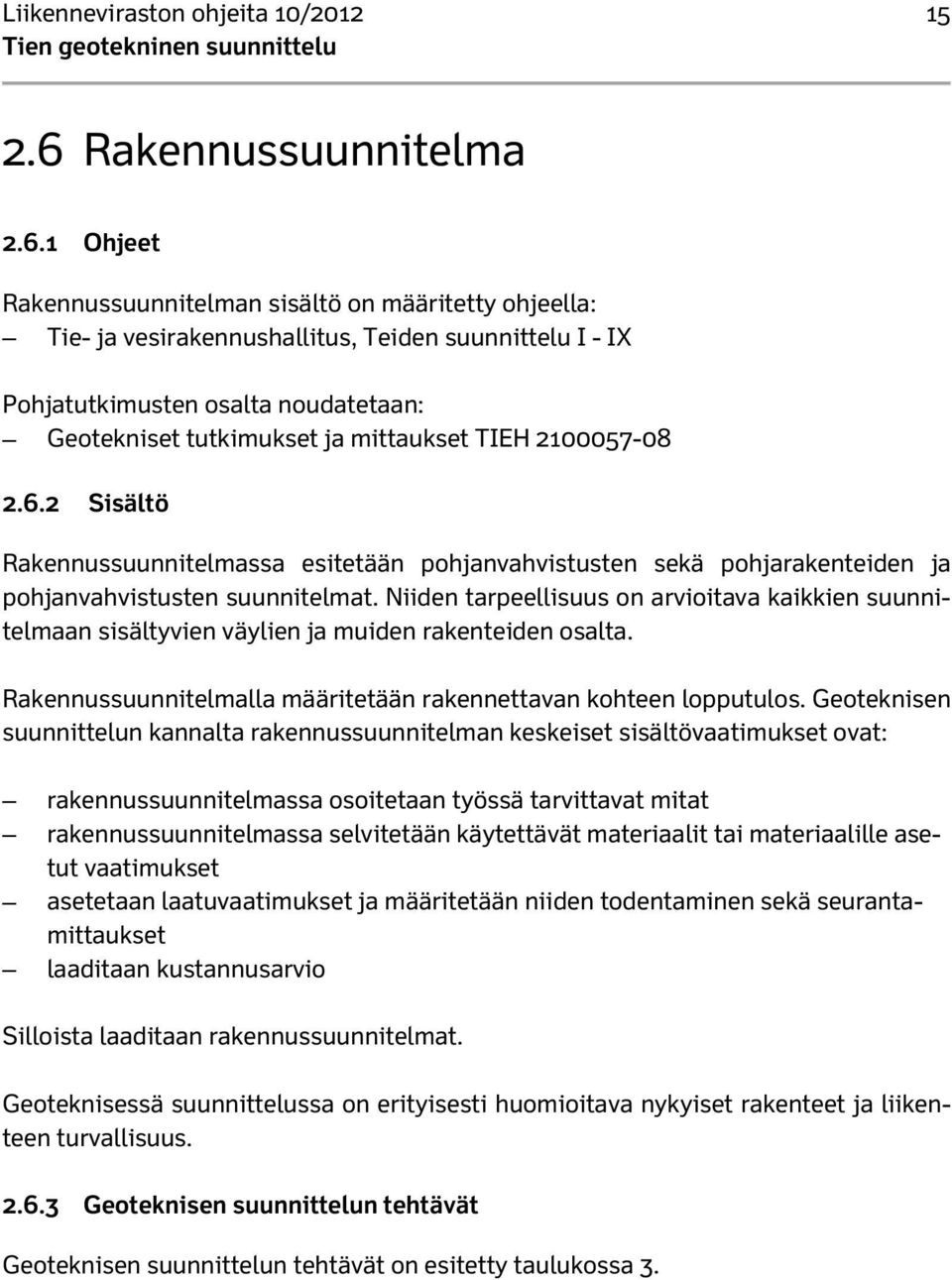 1 Ohjeet Rakennussuunnitelman sisältö on määritetty ohjeella: Tie- ja vesirakennushallitus, Teiden suunnittelu I - IX Pohjatutkimusten osalta noudatetaan: Geotekniset tutkimukset ja mittaukset TIEH