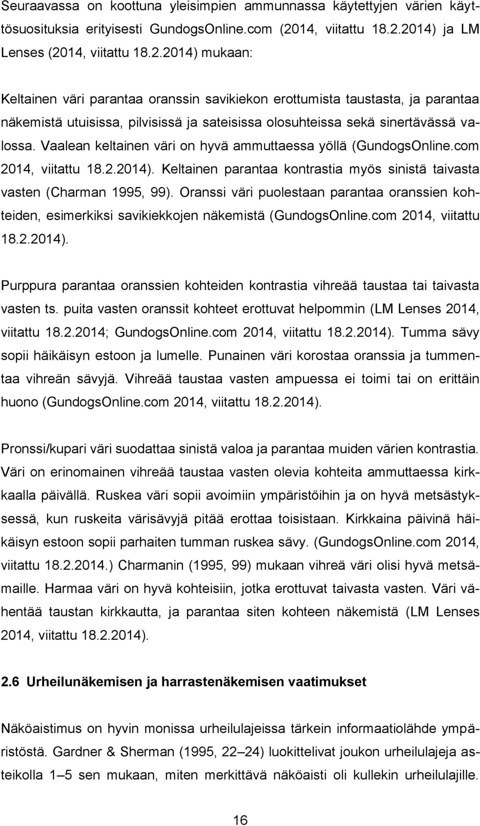 Vaalean keltainen väri on hyvä ammuttaessa yöllä (GundogsOnline.com 2014, viitattu 18.2.2014). Keltainen parantaa kontrastia myös sinistä taivasta vasten (Charman 1995, 99).