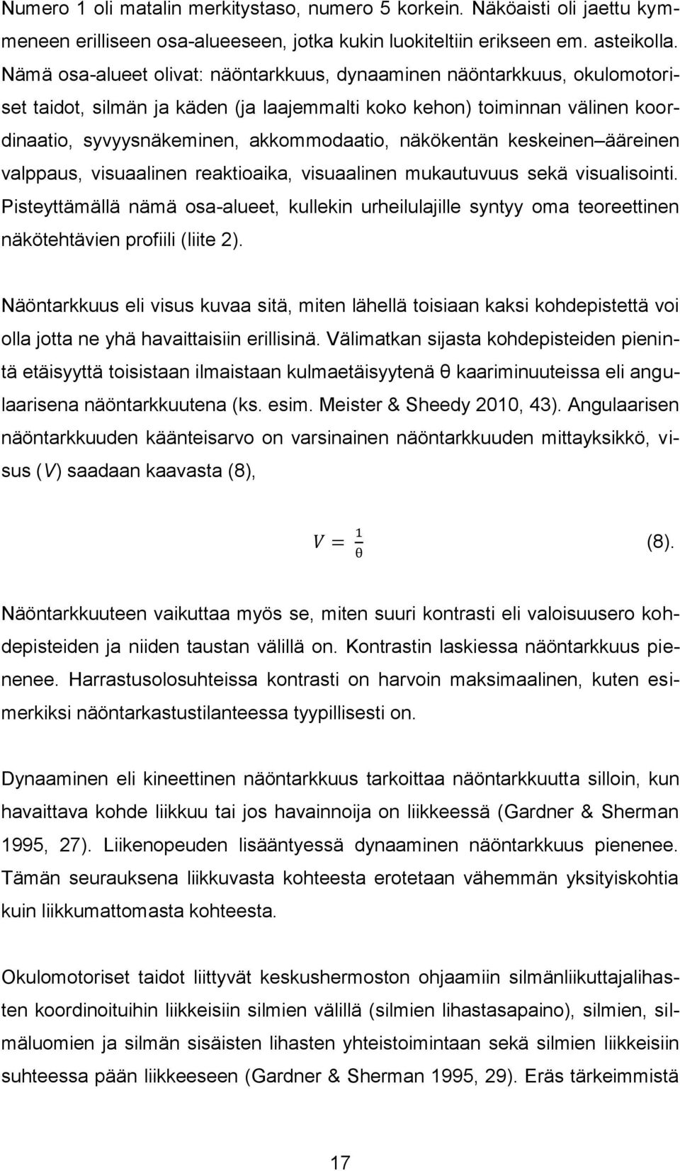 näkökentän keskeinen ääreinen valppaus, visuaalinen reaktioaika, visuaalinen mukautuvuus sekä visualisointi.