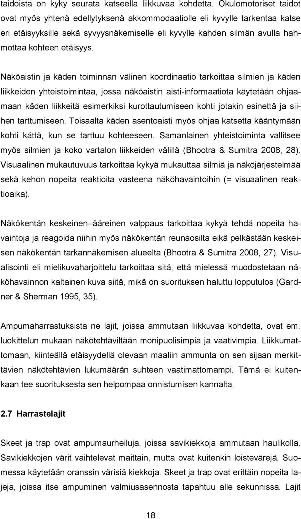 Näköaistin ja käden toiminnan välinen koordinaatio tarkoittaa silmien ja käden liikkeiden yhteistoimintaa, jossa näköaistin aisti-informaatiota käytetään ohjaamaan käden liikkeitä esimerkiksi