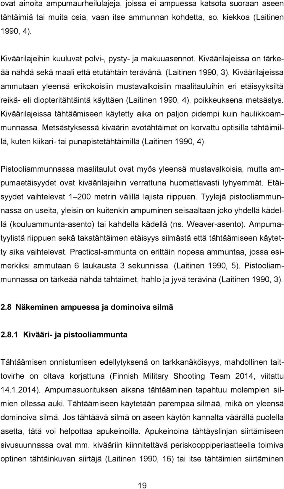 Kiväärilajeissa ammutaan yleensä erikokoisiin mustavalkoisiin maalitauluihin eri etäisyyksiltä reikä- eli diopteritähtäintä käyttäen (Laitinen 1990, 4), poikkeuksena metsästys.