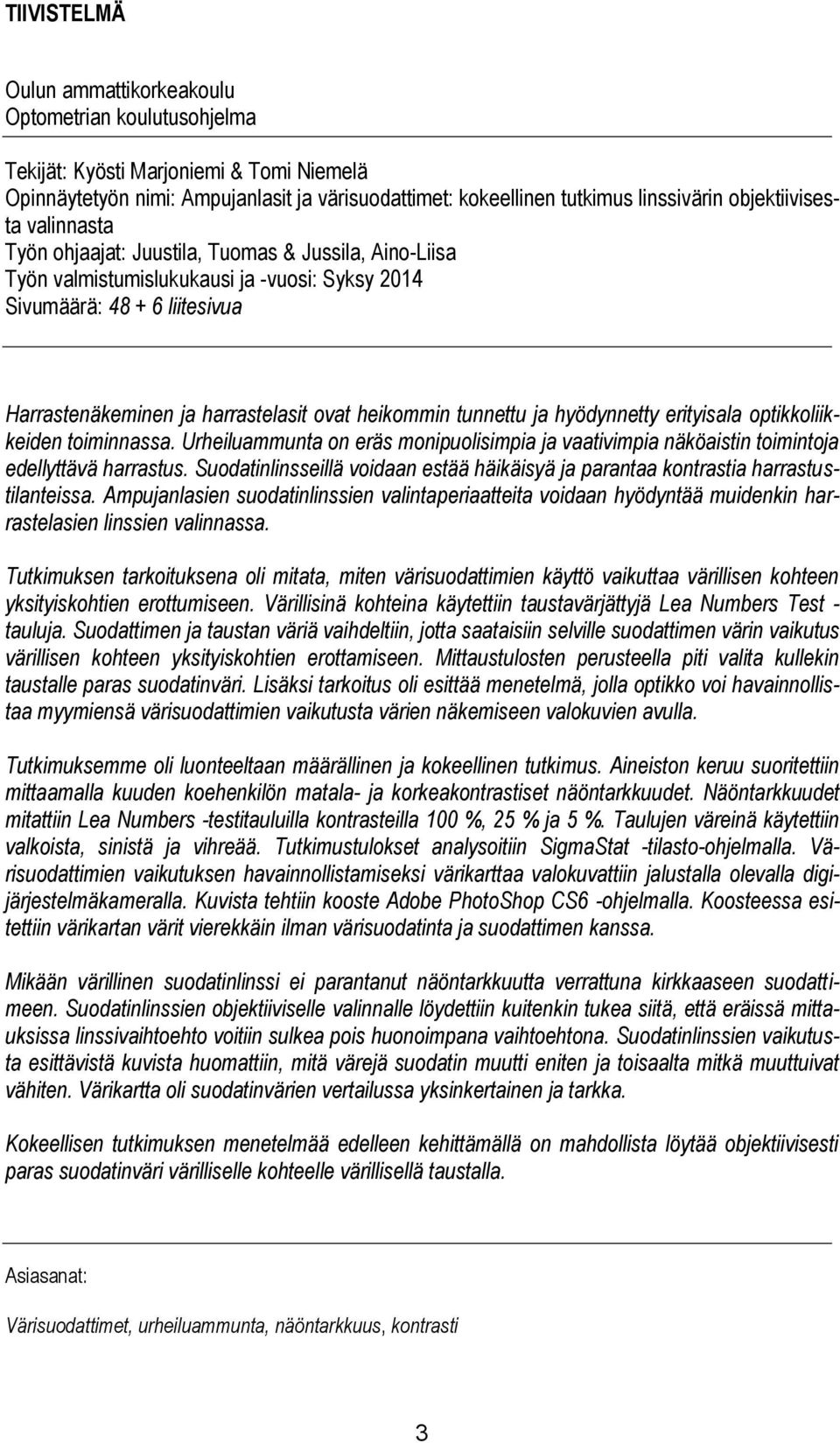 heikommin tunnettu ja hyödynnetty erityisala optikkoliikkeiden toiminnassa. Urheiluammunta on eräs monipuolisimpia ja vaativimpia näköaistin toimintoja edellyttävä harrastus.