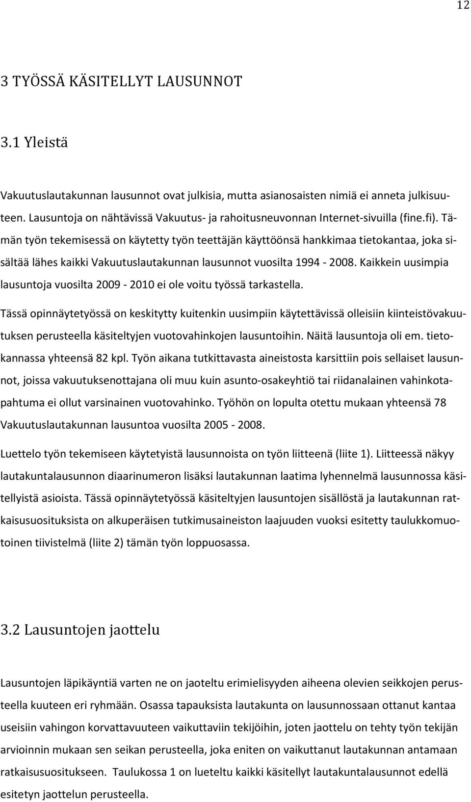 Tämän työn tekemisessä on käytetty työn teettäjän käyttöönsä hankkimaa tietokantaa, joka sisältää lähes kaikki Vakuutuslautakunnan lausunnot vuosilta 1994-2008.