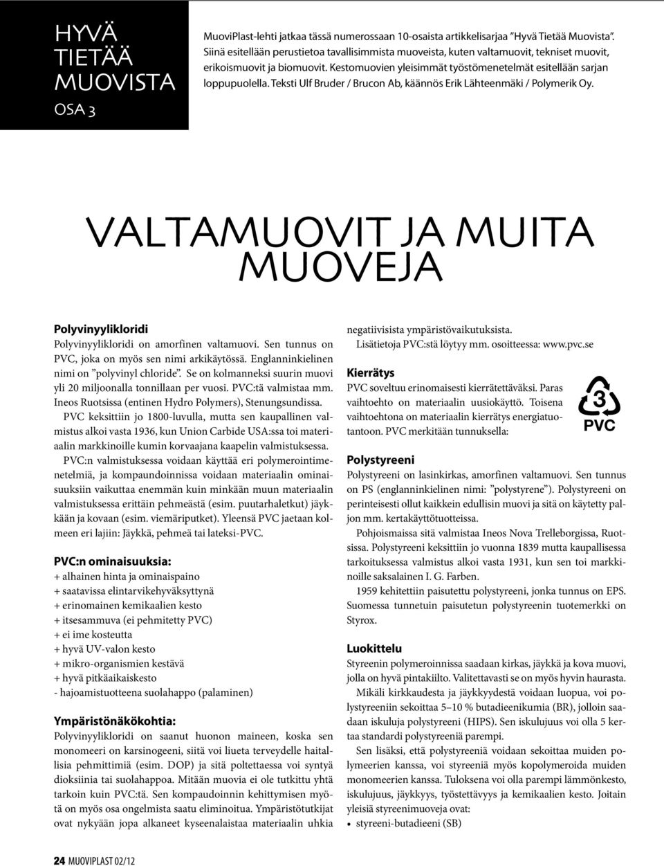 Teksti Ulf Bruder / Brucon Ab, käännös Erik Lähteenmäki / Polymerik Oy. Valtamuovit ja muita muoveja Polyvinyylikloridi Polyvinyylikloridi on amorfinen valtamuovi.