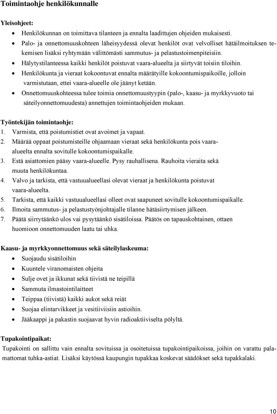 Hälytystilanteessa kaikki henkilöt poistuvat vaara-alueelta ja siirtyvät toisiin tiloihin.