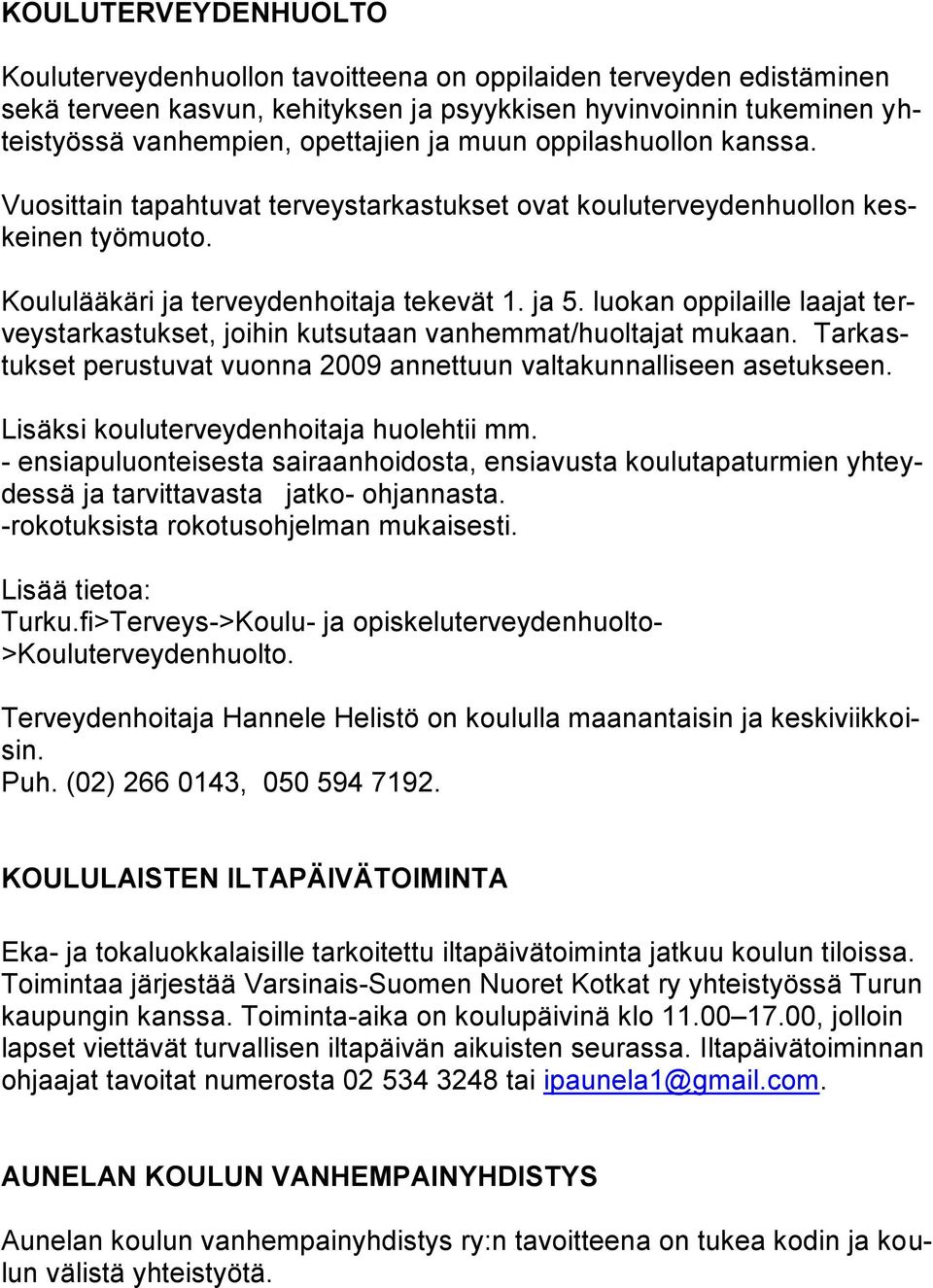 luokan oppilaille laajat terveystarkastukset, joihin kutsutaan vanhemmat/huoltajat mukaan. Tarkastukset perustuvat vuonna 2009 annettuun valtakunnalliseen asetukseen.