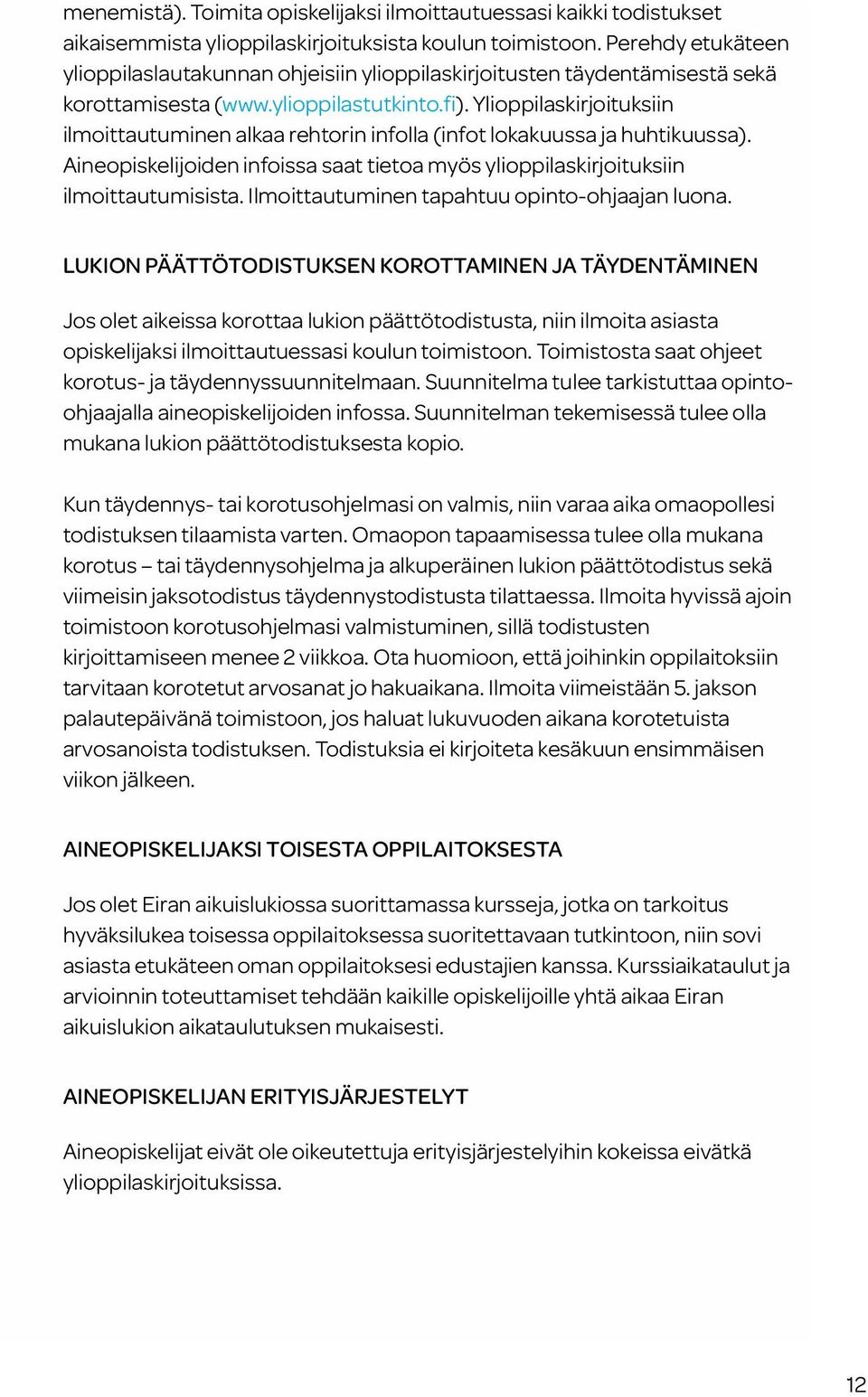 Ylioppilaskirjoituksiin ilmoittautuminen alkaa rehtorin infolla (infot lokakuussa ja huhtikuussa). Aineopiskelijoiden infoissa saat tietoa myös ylioppilaskirjoituksiin ilmoittautumisista.
