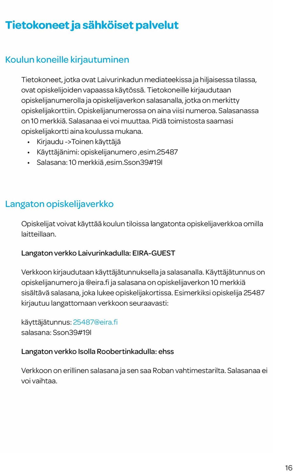 Salasanaa ei voi muuttaa. Pidä toimistosta saamasi opiskelijakortti aina koulussa mukana. Kirjaudu ->Toinen käyttäjä Käyttäjänimi: opiskelijanumero,esim.25487 Salasana: 10 merkkiä,esim.