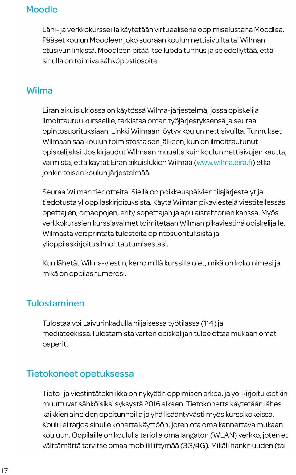 Wilma Eiran aikuislukiossa on käytössä Wilma-järjestelmä, jossa opiskelija ilmoittautuu kursseille, tarkistaa oman työjärjestyksensä ja seuraa opintosuorituksiaan.