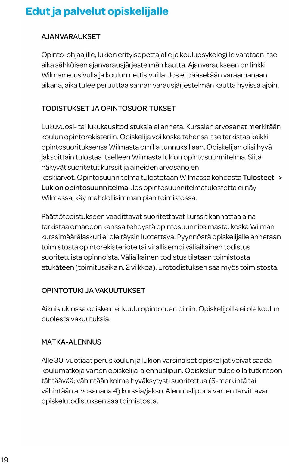 TODISTUKSET JA OPINTOSUORITUKSET Lukuvuosi- tai lukukausitodistuksia ei anneta. Kurssien arvosanat merkitään koulun opintorekisteriin.