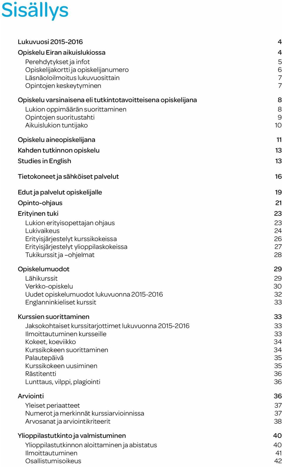Tietokoneet ja sähköiset palvelut Edut ja palvelut opiskelijalle Opinto-ohjaus Erityinen tuki Lukion erityisopettajan ohjaus Lukivaikeus Erityisjärjestelyt kurssikokeissa Erityisjärjestelyt