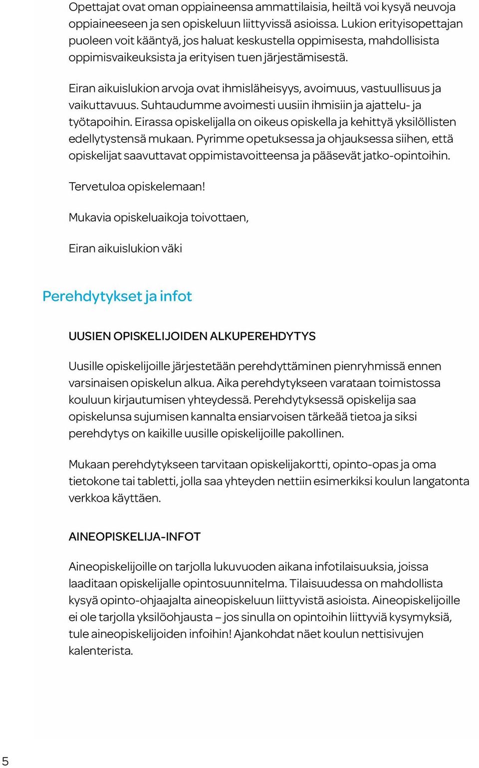 Eiran aikuislukion arvoja ovat ihmisläheisyys, avoimuus, vastuullisuus ja vaikuttavuus. Suhtaudumme avoimesti uusiin ihmisiin ja ajattelu- ja työtapoihin.