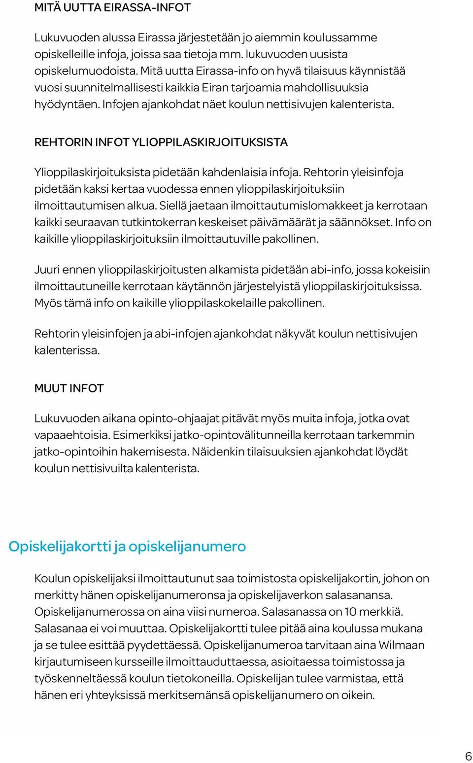 REHTORIN INFOT YLIOPPILASKIRJOITUKSISTA Ylioppilaskirjoituksista pidetään kahdenlaisia infoja. Rehtorin yleisinfoja pidetään kaksi kertaa vuodessa ennen ylioppilaskirjoituksiin ilmoittautumisen alkua.