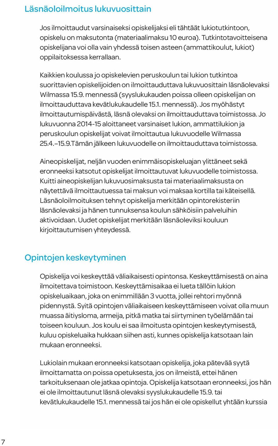 Kaikkien koulussa jo opiskelevien peruskoulun tai lukion tutkintoa suorittavien opiskelijoiden on ilmoittauduttava lukuvuosittain läsnäolevaksi Wilmassa 15.9.