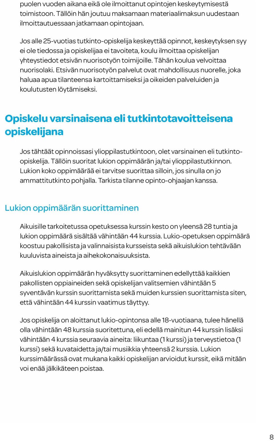 Tähän koulua velvoittaa nuorisolaki. Etsivän nuorisotyön palvelut ovat mahdollisuus nuorelle, joka haluaa apua tilanteensa kartoittamiseksi ja oikeiden palveluiden ja koulutusten löytämiseksi.