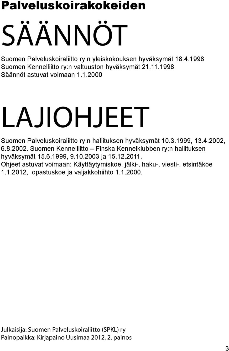 6.8.2002. Suomen Kennelliitto Finska Kennelklubben ry:n hallituksen hyväksymät 15.6.1999, 9.10.2003 ja 15.12.2011.