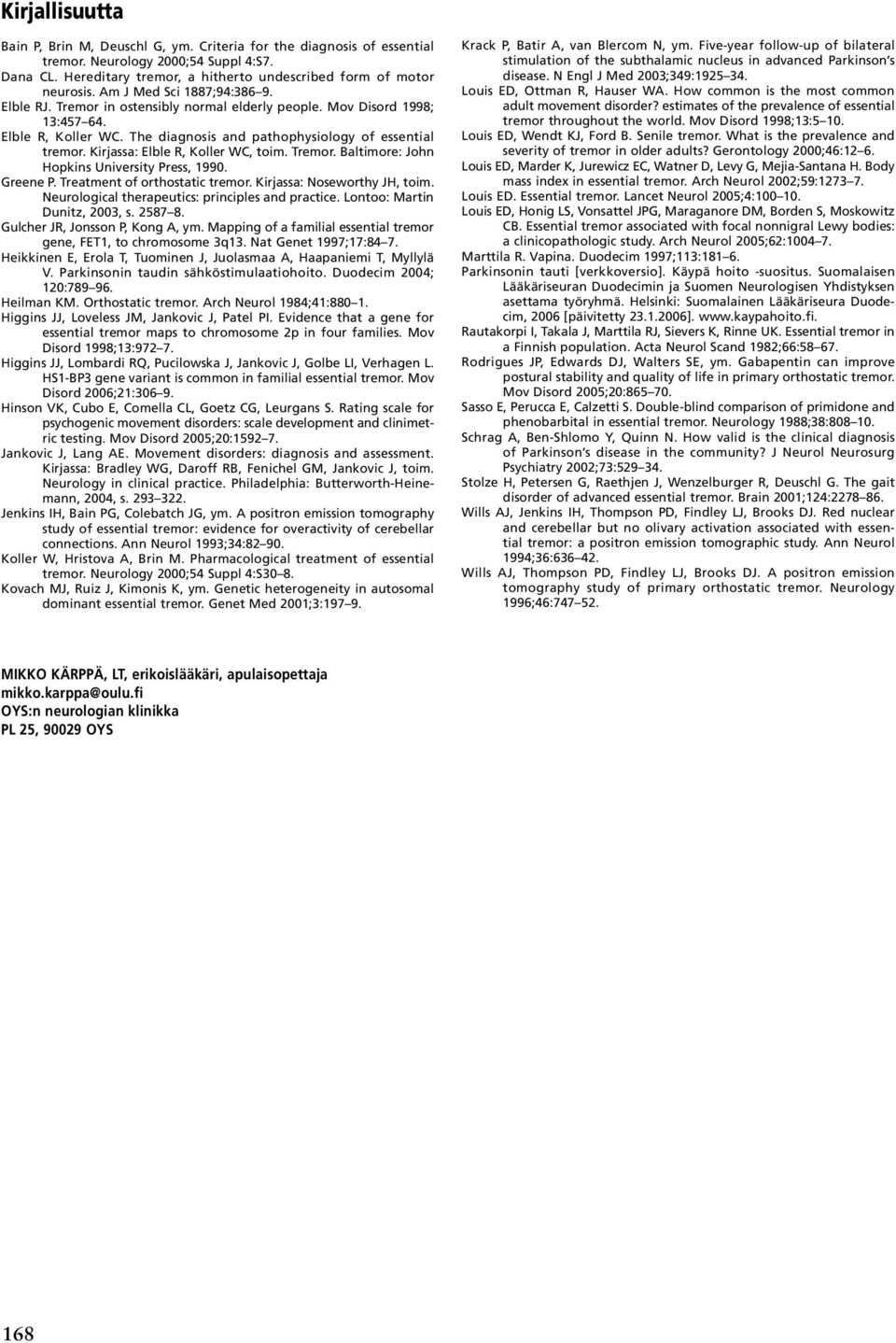 Kirjassa: Elble R, Koller WC, toim. Tremor. Baltimore: John Hopkins University Press, 1990. Greene P. Treatment of orthostatic tremor. Kirjassa: Noseworthy JH, toim.