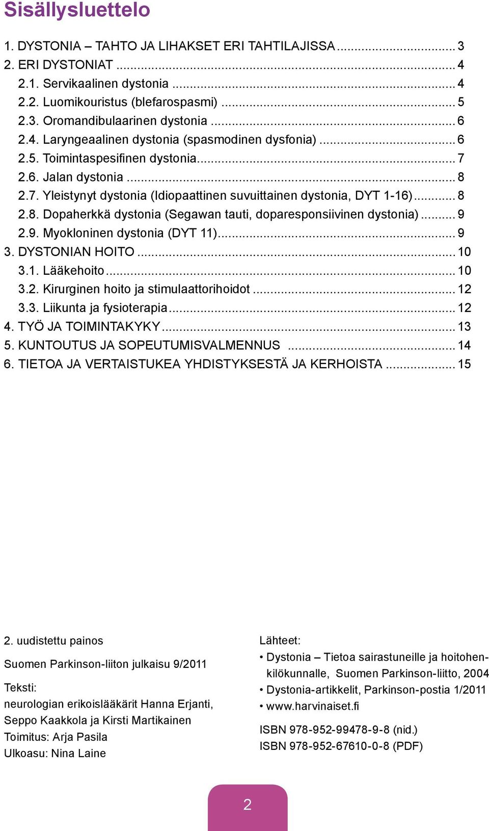 .. 8 2.8. Dopaherkkä dystonia (Segawan tauti, doparesponsiivinen dystonia)... 9 2.9. Myokloninen dystonia (DYT 11)... 9 3. DYSTONIAN HOITO... 10 3.1. Lääkehoito... 10 3.2. Kirurginen hoito ja stimulaattorihoidot.