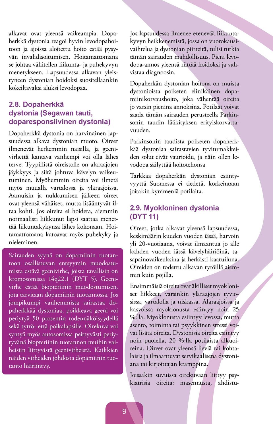 Dopaherkkä dystonia (Segawan tauti, doparesponsiivinen dystonia) Dopaherkkä dystonia on harvinainen lapsuudessa alkava dystonian muoto.