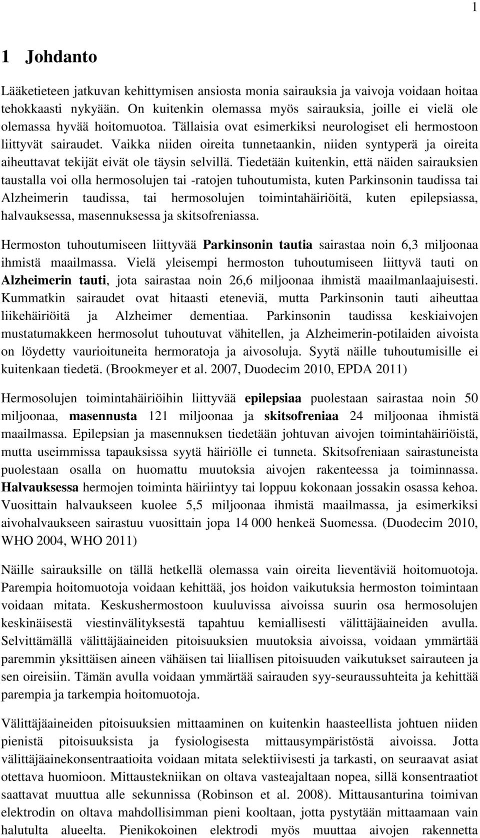 Vaikka niiden oireita tunnetaankin, niiden syntyperä ja oireita aiheuttavat tekijät eivät ole täysin selvillä.