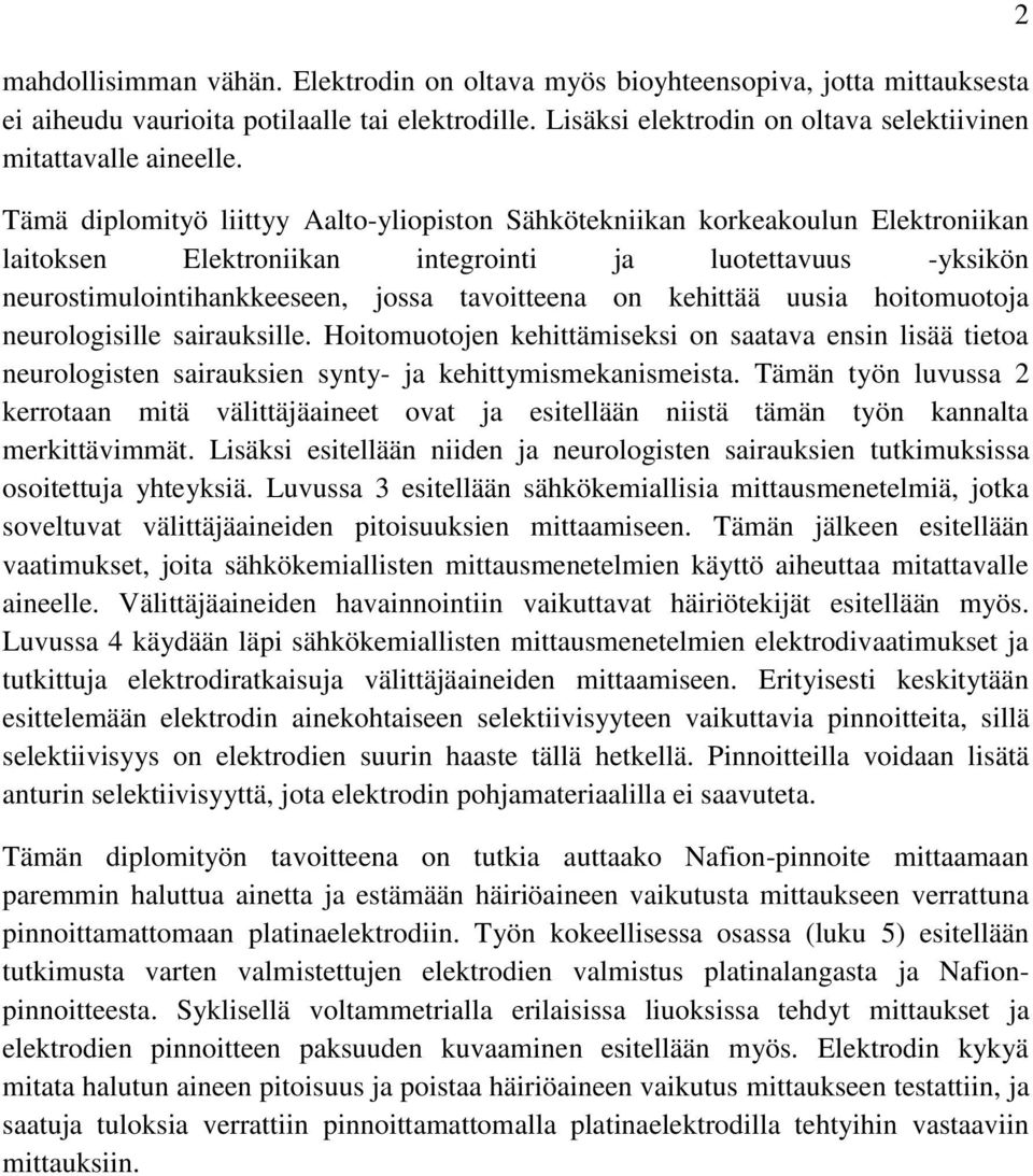 kehittää uusia hoitomuotoja neurologisille sairauksille. Hoitomuotojen kehittämiseksi on saatava ensin lisää tietoa neurologisten sairauksien synty- ja kehittymismekanismeista.