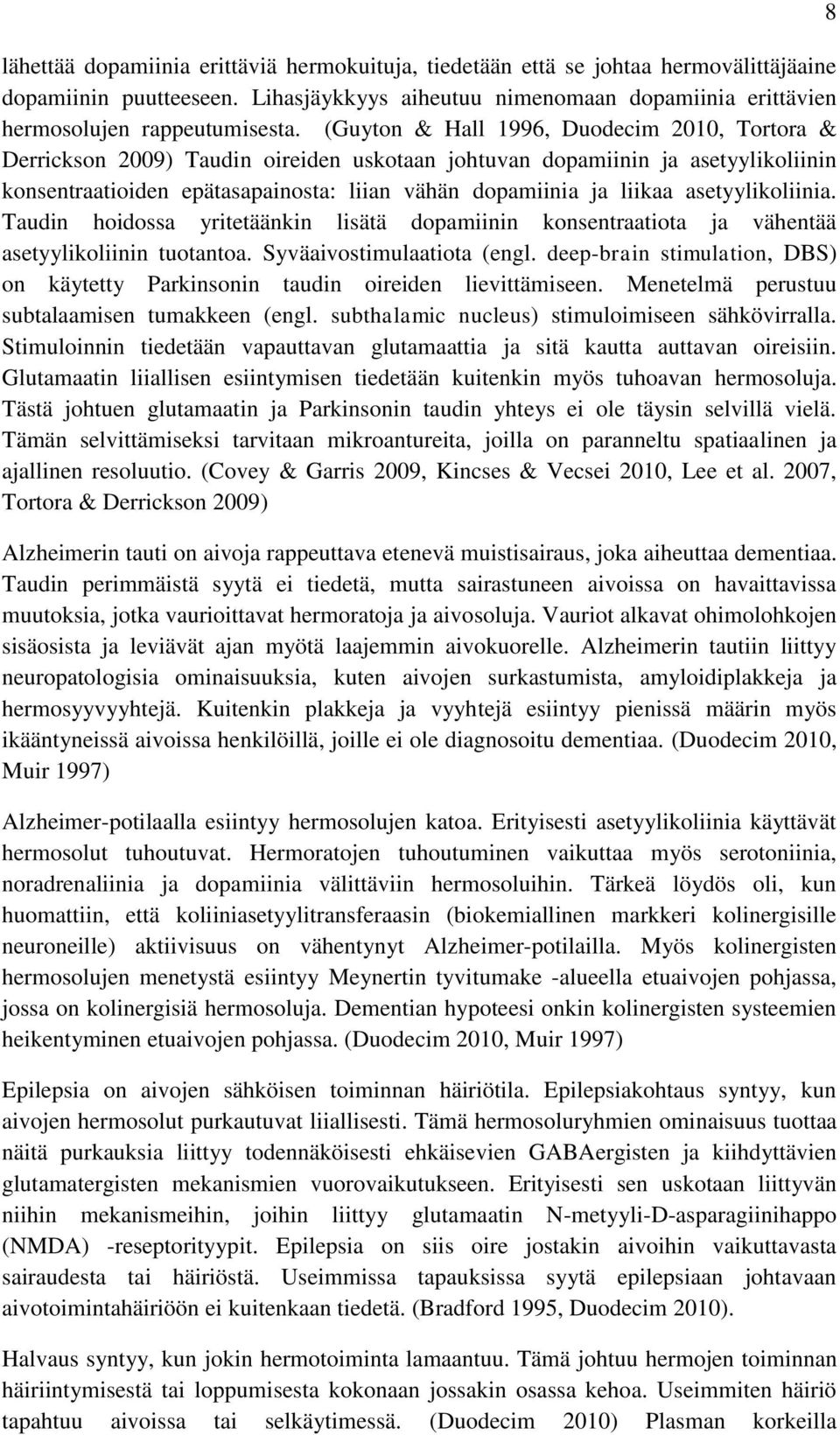 asetyylikoliinia. Taudin hoidossa yritetäänkin lisätä dopamiinin konsentraatiota ja vähentää asetyylikoliinin tuotantoa. Syväaivostimulaatiota (engl.