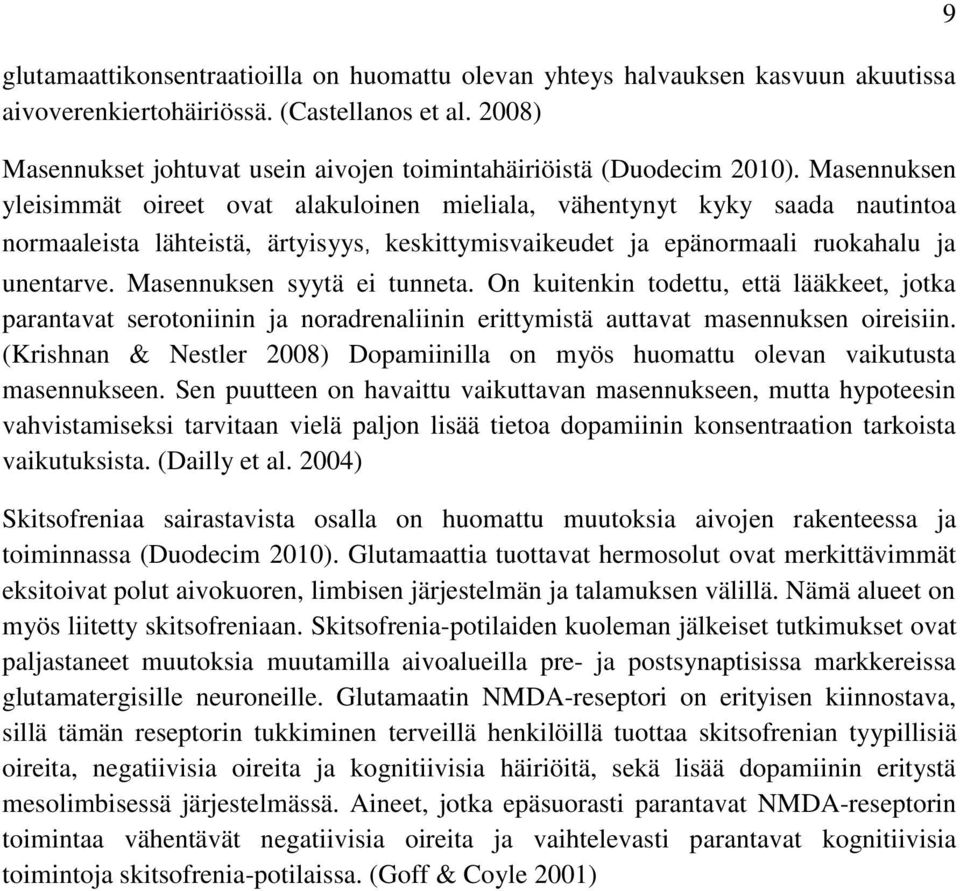 Masennuksen yleisimmät oireet ovat alakuloinen mieliala, vähentynyt kyky saada nautintoa normaaleista lähteistä, ärtyisyys, keskittymisvaikeudet ja epänormaali ruokahalu ja unentarve.