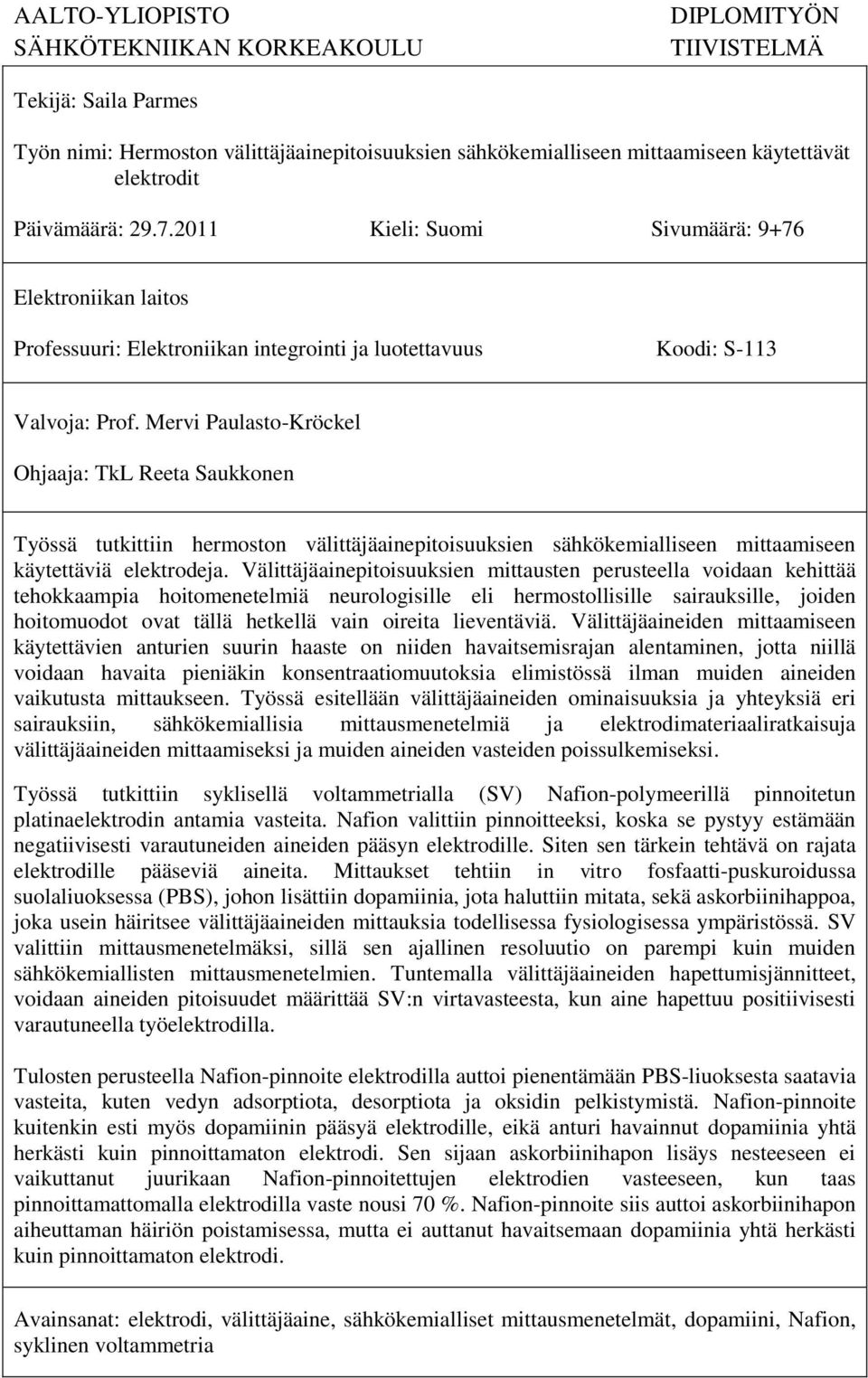 Mervi Paulasto-Kröckel Ohjaaja: TkL Reeta Saukkonen Työssä tutkittiin hermoston välittäjäainepitoisuuksien sähkökemialliseen mittaamiseen käytettäviä elektrodeja.