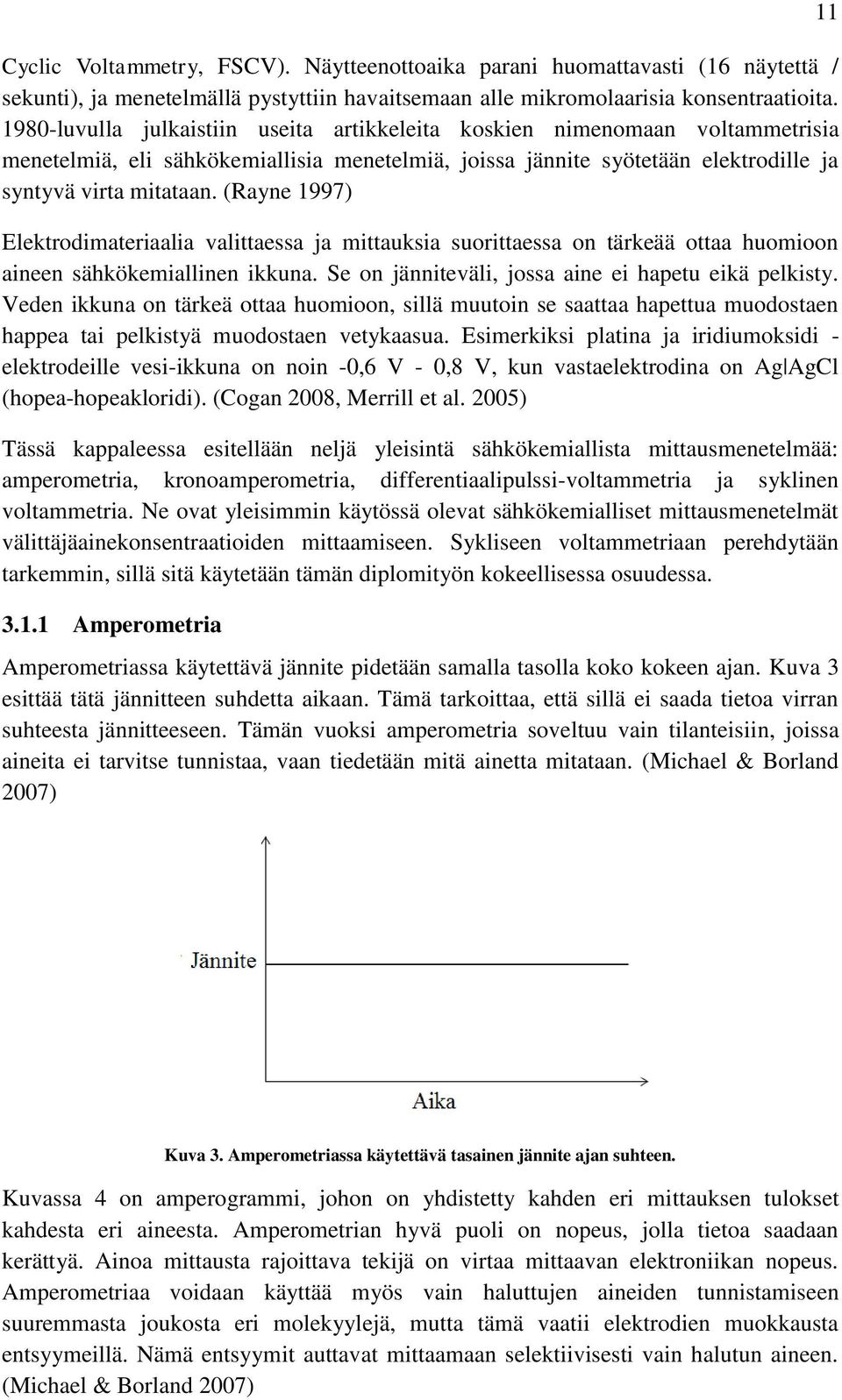 (Rayne 1997) Elektrodimateriaalia valittaessa ja mittauksia suorittaessa on tärkeää ottaa huomioon aineen sähkökemiallinen ikkuna. Se on jänniteväli, jossa aine ei hapetu eikä pelkisty.