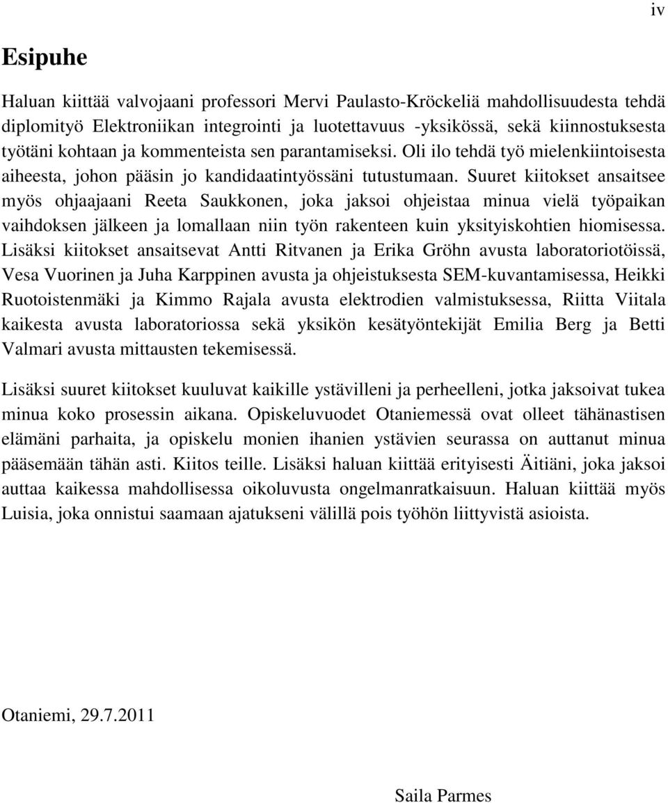 Suuret kiitokset ansaitsee myös ohjaajaani Reeta Saukkonen, joka jaksoi ohjeistaa minua vielä työpaikan vaihdoksen jälkeen ja lomallaan niin työn rakenteen kuin yksityiskohtien hiomisessa.