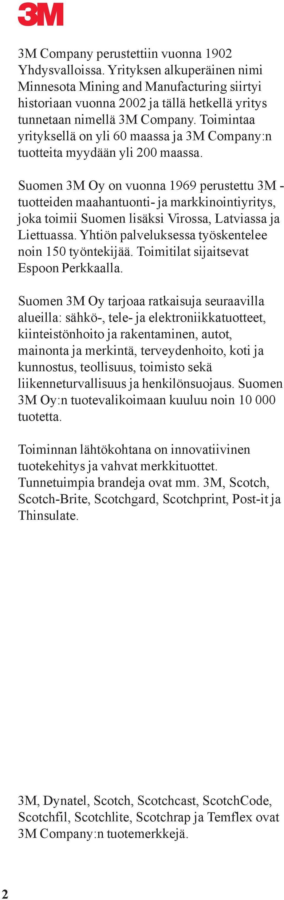 Suomen 3M Oy on vuonna 1969 perustettu 3M - tuotteiden maahantuonti- ja markkinointiyritys, joka toimii Suomen lisäksi Virossa, Latviassa ja Liettuassa.