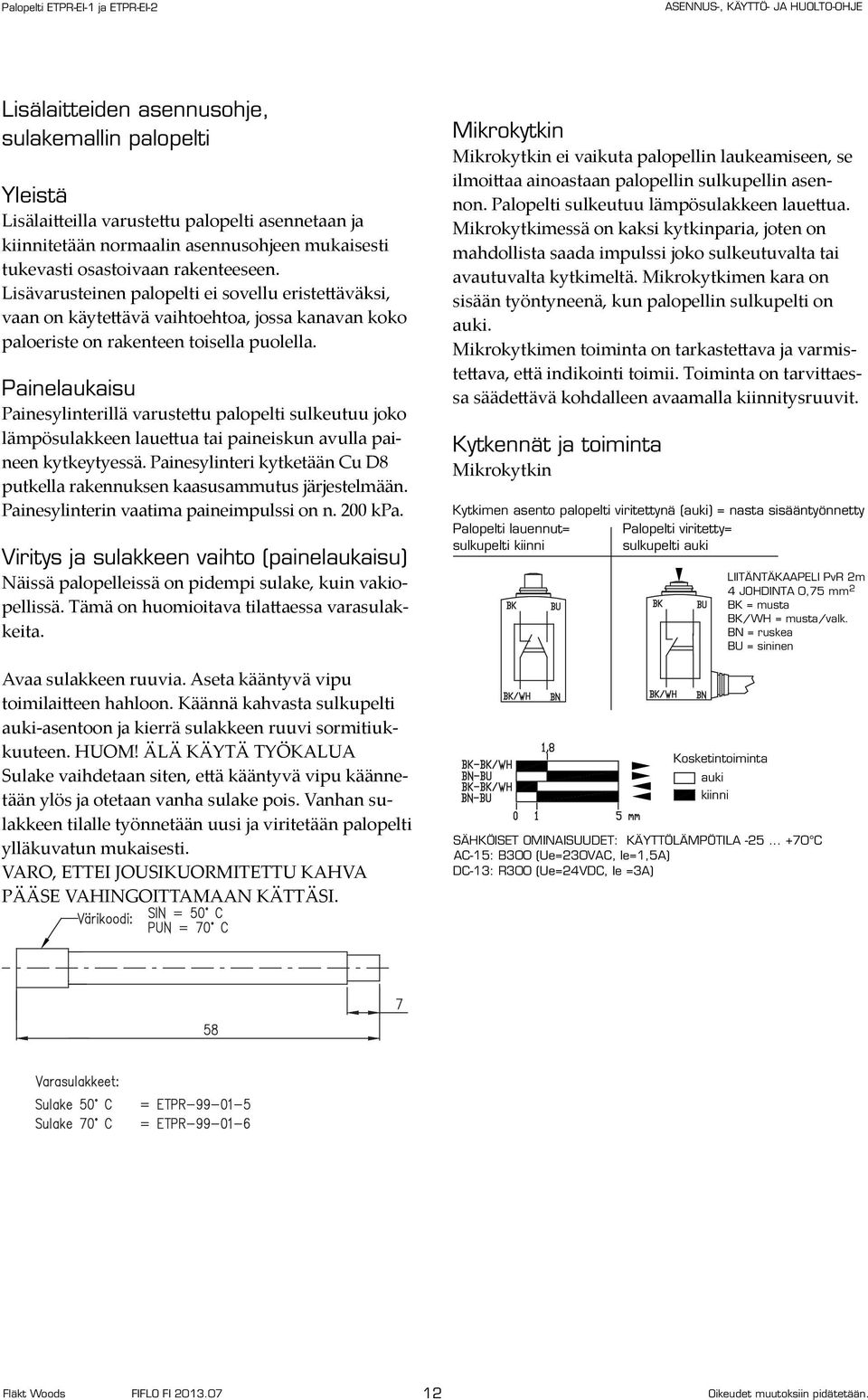 Painelaukaisu Painesylinterillä varustettu palopelti sulkeutuu joko lämpösulakkeen lauettua tai paineiskun avulla paineen kytkeytyessä.