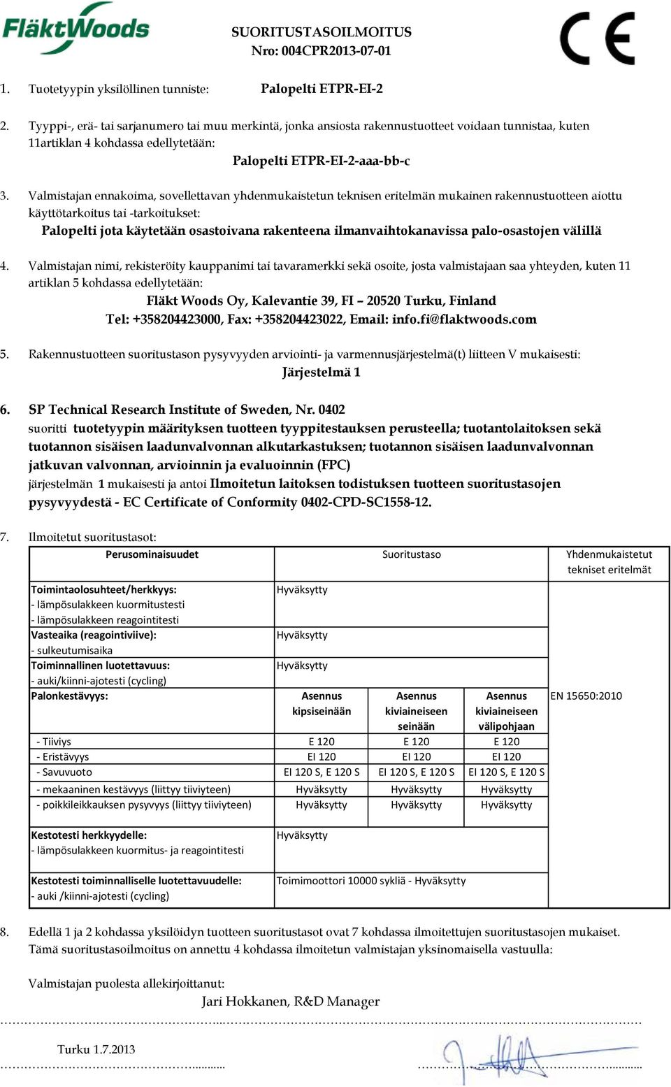 Valmistajan ennakoima, sovellettavan yhdenmukaistetun teknisen eritelmän mukainen rakennustuotteen aiottu käyttötarkoitus tai -tarkoitukset: Palopelti jota käytetään osastoivana rakenteena