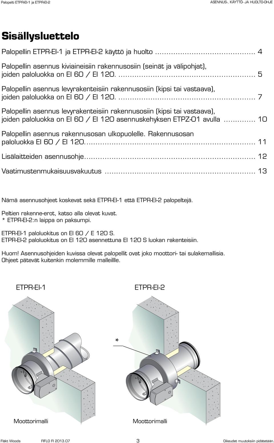 .. 7 Palopellin asennus levyrakenteisiin rakennusosiin (kipsi tai vastaava), joiden paloluokka on EI 60 / EI 120 asennuskehyksen ETPZ-01 avulla... 10 Palopellin asennus rakennusosan ulkopuolelle.