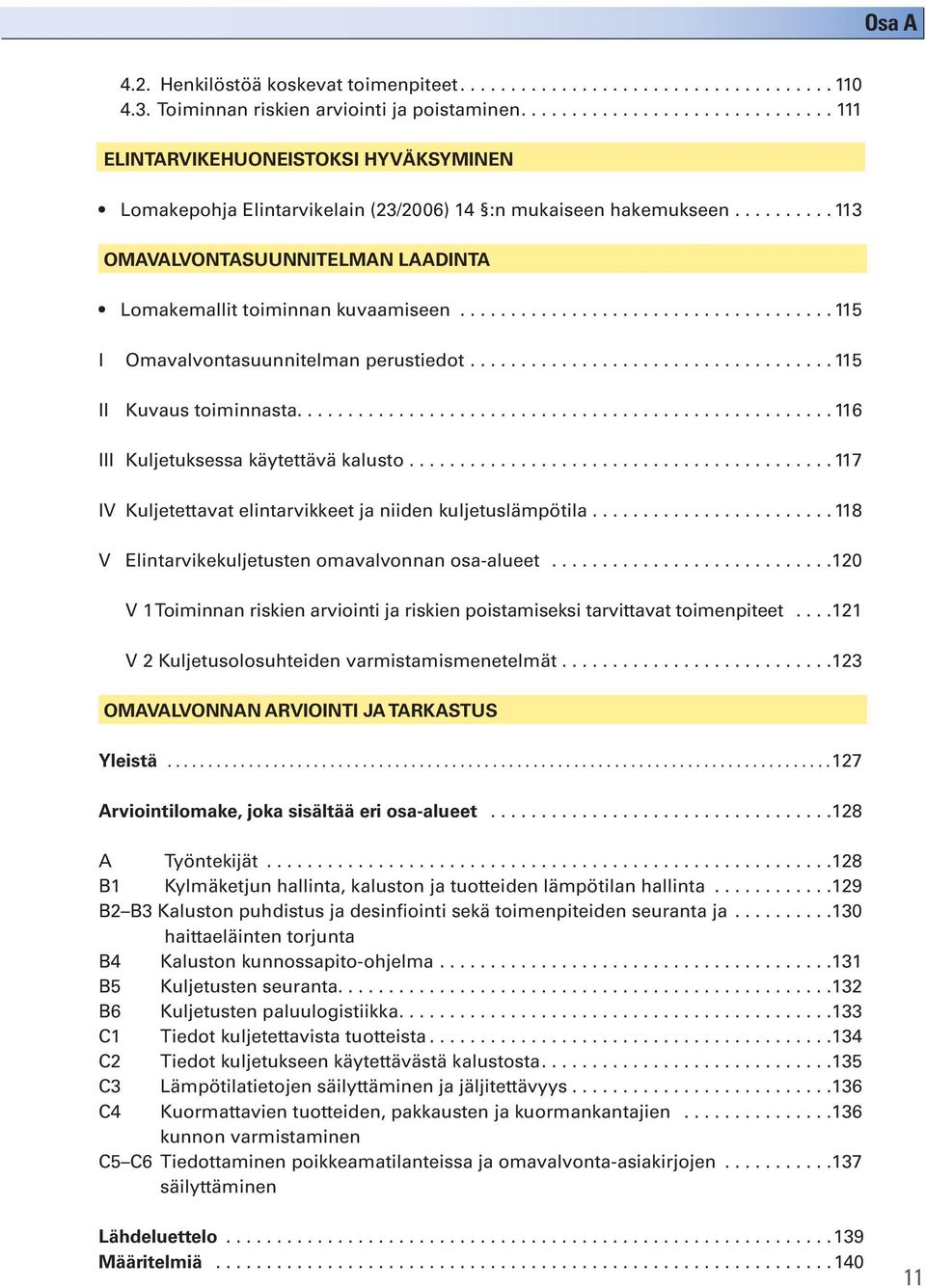 ......... 113 OMAVALVONTASUUNNITELMAN LAADINTA Lomakemallit toiminnan kuvaamiseen..................................... 115 I Omavalvontasuunnitelman perustiedot.................................... 115 II Kuvaus toiminnasta.