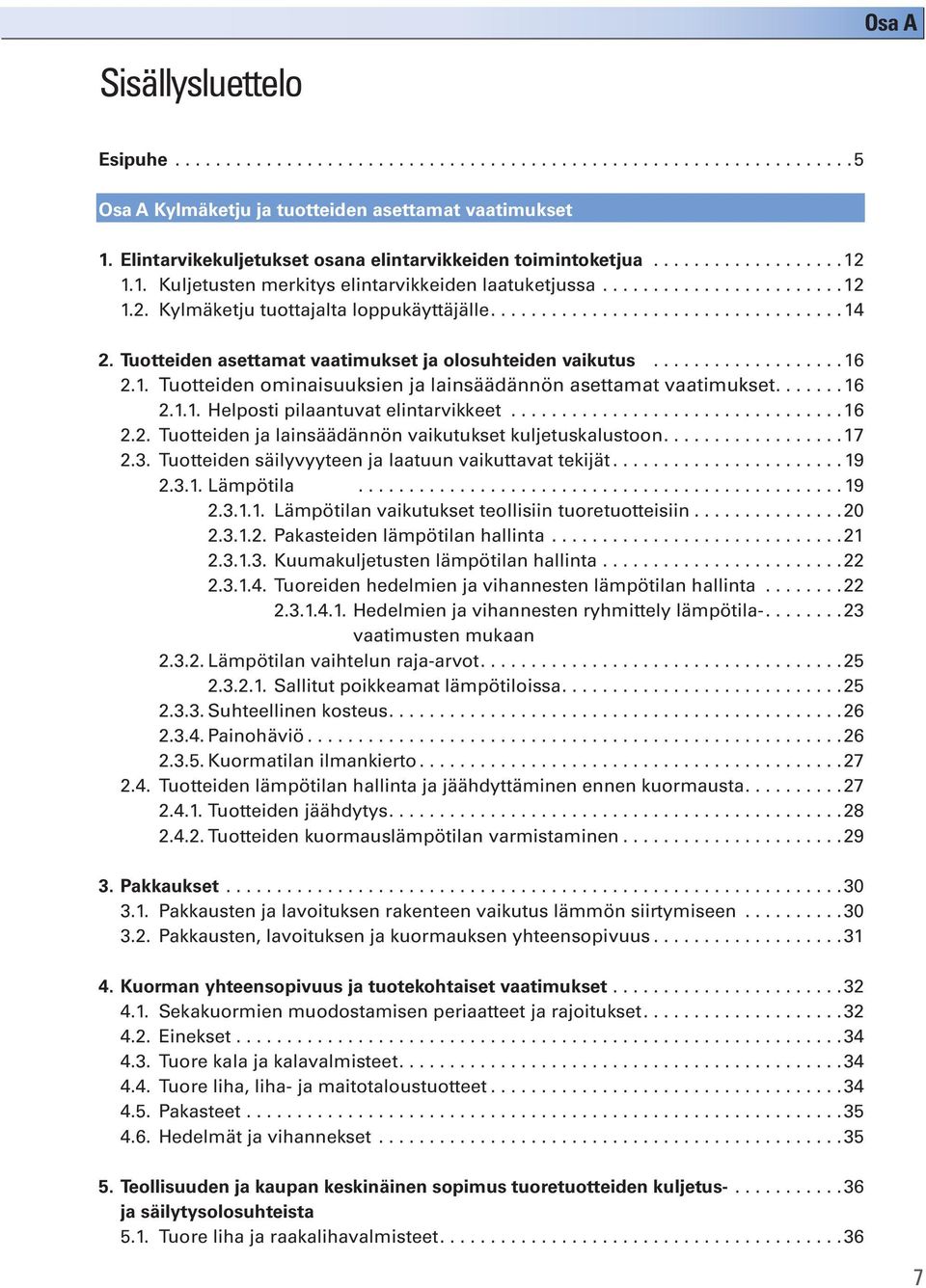 ..................................14 2. Tuotteiden asettamat vaatimukset ja olosuhteiden vaikutus...................16 2.1. Tuotteiden ominaisuuksien ja lainsäädännön asettamat vaatimukset....... 16 2.