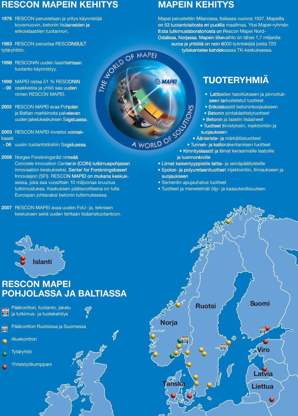 2003 RESCON MAPEI avaa Pohjolan ja Baltian markkinoita palvelevan uuden jakelukeskuksen Sagstuassa. 2003 RESCON MAPEI investoi voimakkaasti - 06 uusiin tuotantotiloihin Sagstuassa.