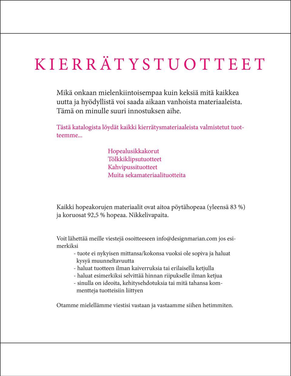 .. Hopealusikkakorut Tölkkiklipsutuotteet Kahvipussituotteet Muita sekamateriaalituotteita Kaikki hopeakorujen materiaalit ovat aitoa pöytähopeaa (yleensä 83 %) ja koruosat 92,5 % hopeaa.