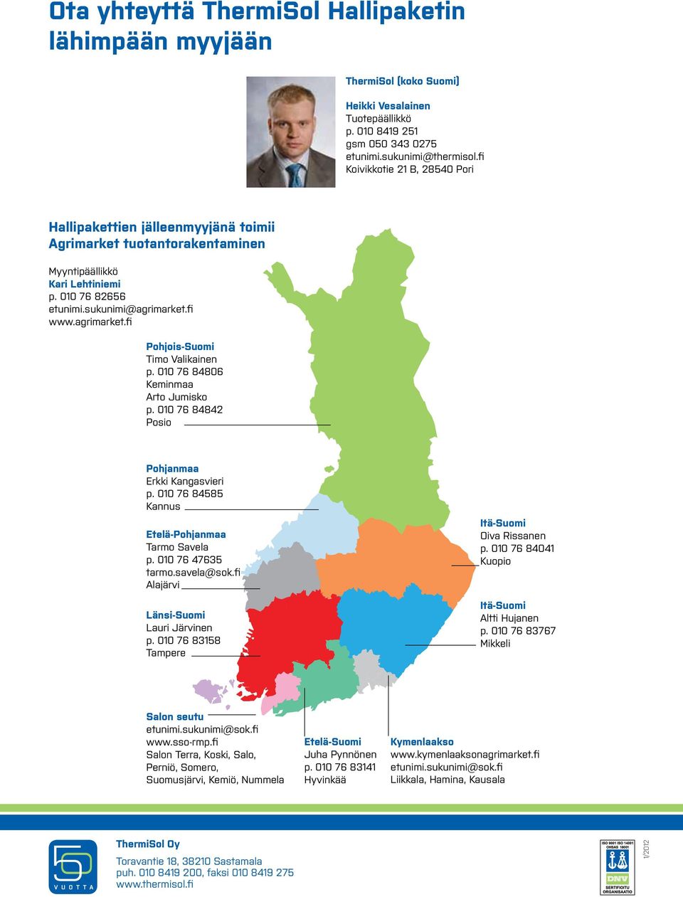 fi www.agrimarket.fi Pohjois-Suomi Timo Valikainen p. 010 76 84806 Keminmaa Arto Jumisko p. 010 76 84842 Posio Pohjanmaa Erkki Kangasvieri p. 010 76 84585 Kannus Etelä-Pohjanmaa Tarmo Savela p.