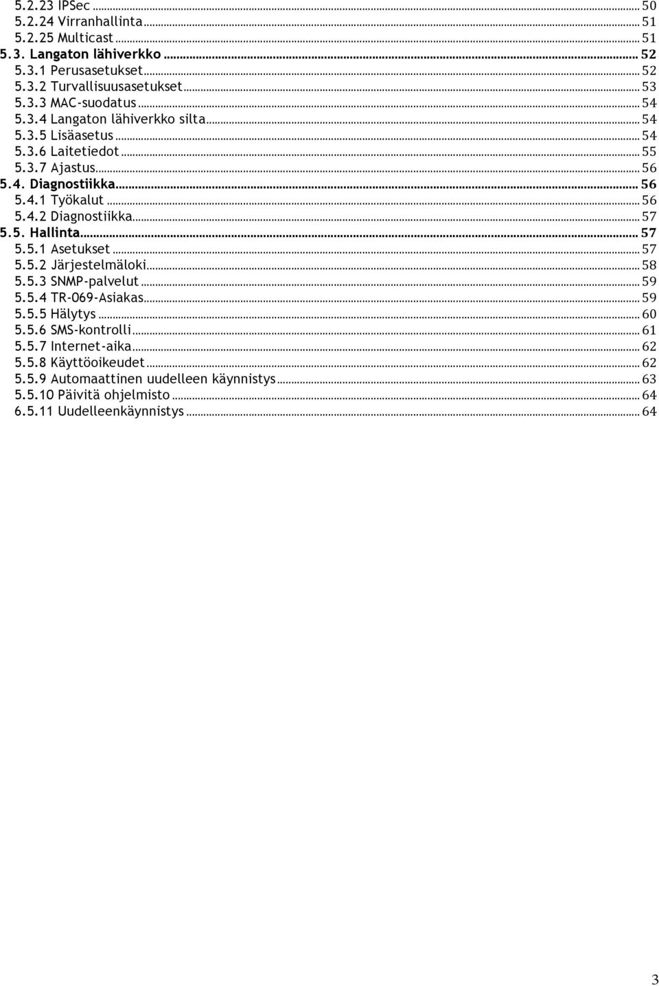 .. 57 5.5. Hallinta... 57 5.5.1 Asetukset... 57 5.5.2 Järjestelmäloki... 58 5.5.3 SNMP-palvelut... 59 5.5.4 TR-069-Asiakas... 59 5.5.5 Hälytys... 60 5.5.6 SMS-kontrolli... 61 5.