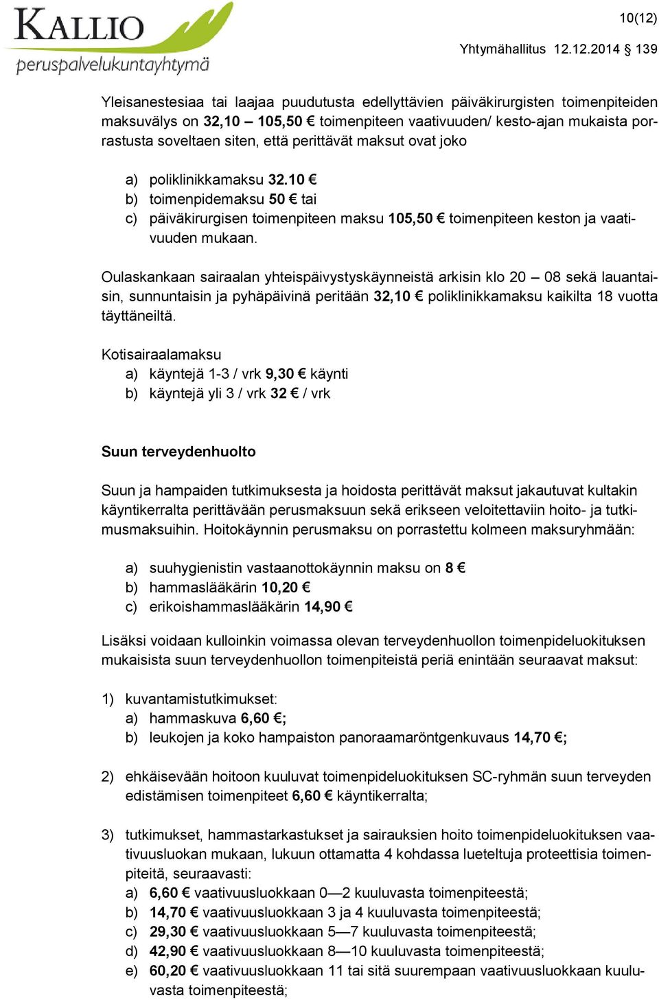 Oulaskankaan sairaalan yhteispäivystyskäynneistä arkisin klo 20 08 sekä lauantaisin, sunnuntaisin ja pyhäpäivinä peritään 32,10 poliklinikkamaksu kaikilta 18 vuotta täyttäneiltä.