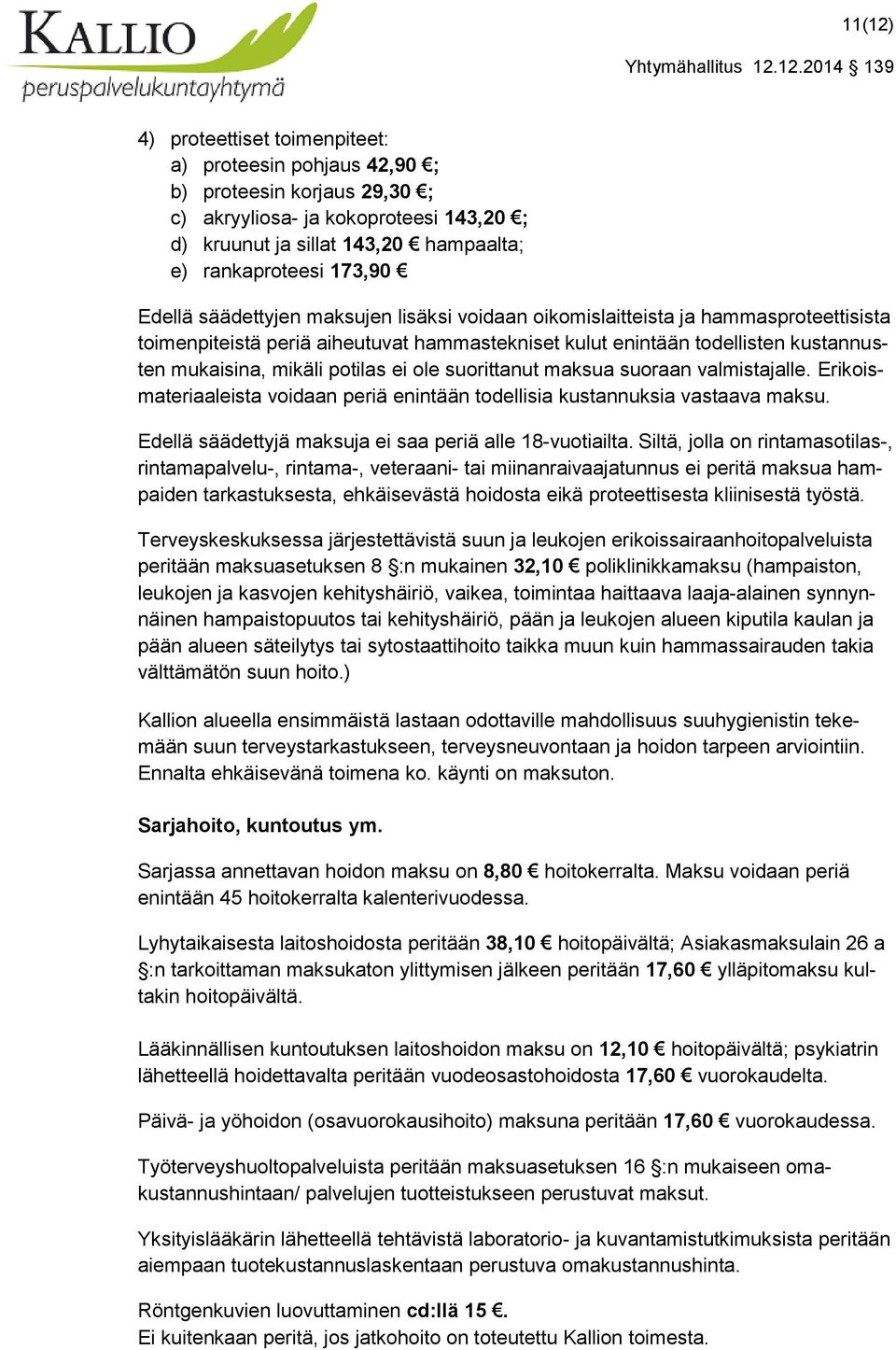 ei ole suorittanut maksua suoraan valmistajalle. Erikoismateriaaleista voidaan periä enintään todellisia kustannuksia vastaava maksu. Edellä säädettyjä maksuja ei saa periä alle 18-vuotiailta.