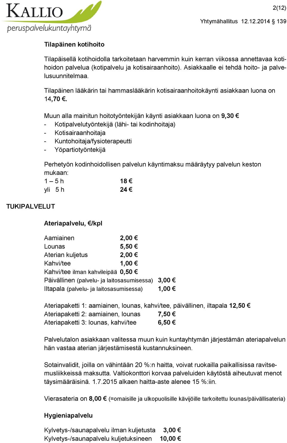 Muun alla mainitun hoitotyöntekijän käynti asiakkaan luona on 9,30 - Kotipalvelutyöntekijä (lähi- tai kodinhoitaja) - Kotisairaanhoitaja - Kuntohoitaja/fysioterapeutti - Yöpartiotyöntekijä Perhetyön