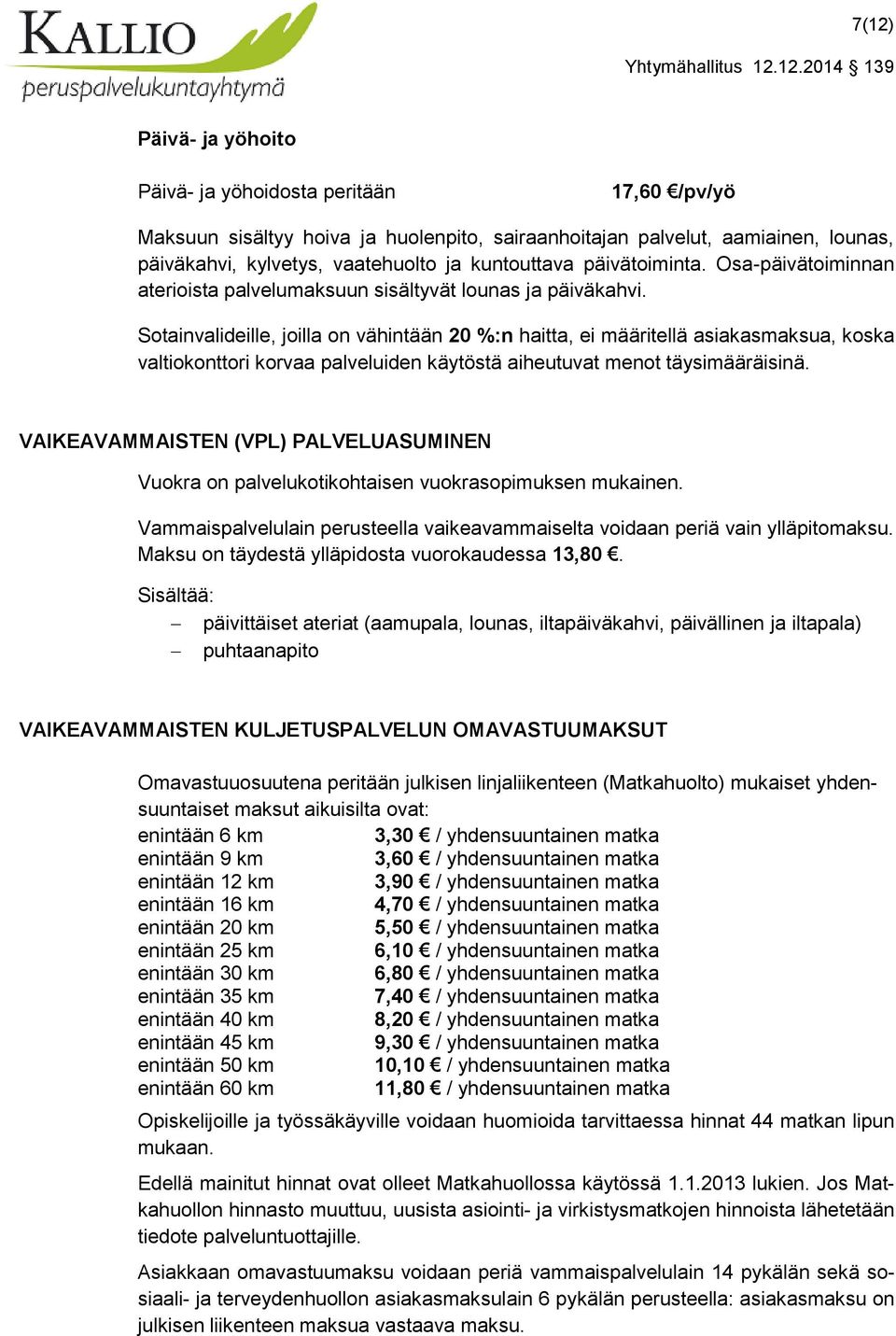 Sotainvalideille, joilla on vähintään 20 %:n haitta, ei määritellä asiakasmaksua, koska valtiokonttori korvaa palveluiden käytöstä aiheutuvat menot täysimääräisinä.