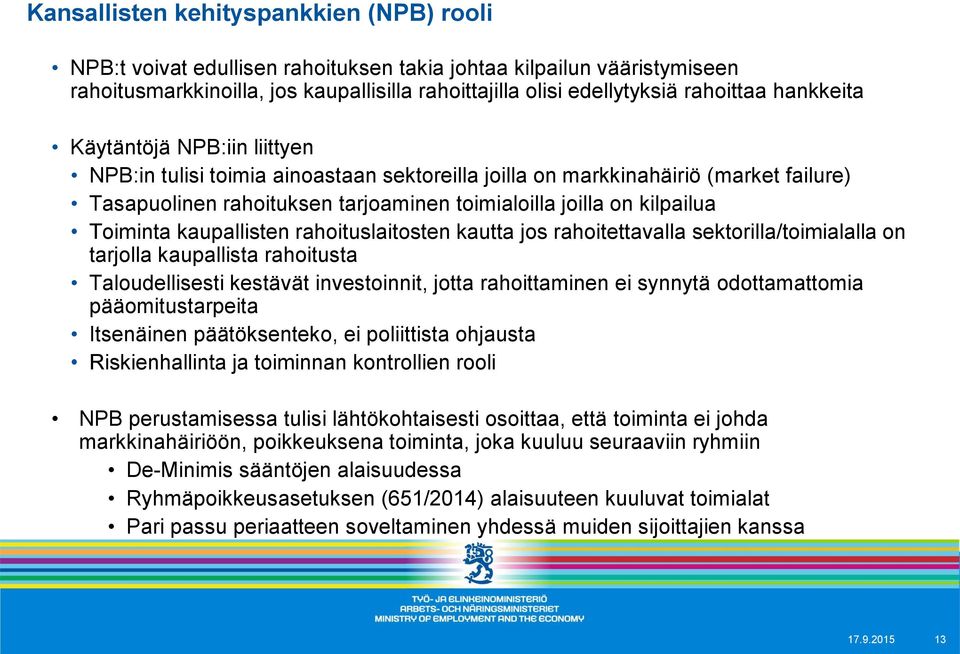 Toiminta kaupallisten rahoituslaitosten kautta jos rahoitettavalla sektorilla/toimialalla on tarjolla kaupallista rahoitusta Taloudellisesti kestävät investoinnit, jotta rahoittaminen ei synnytä