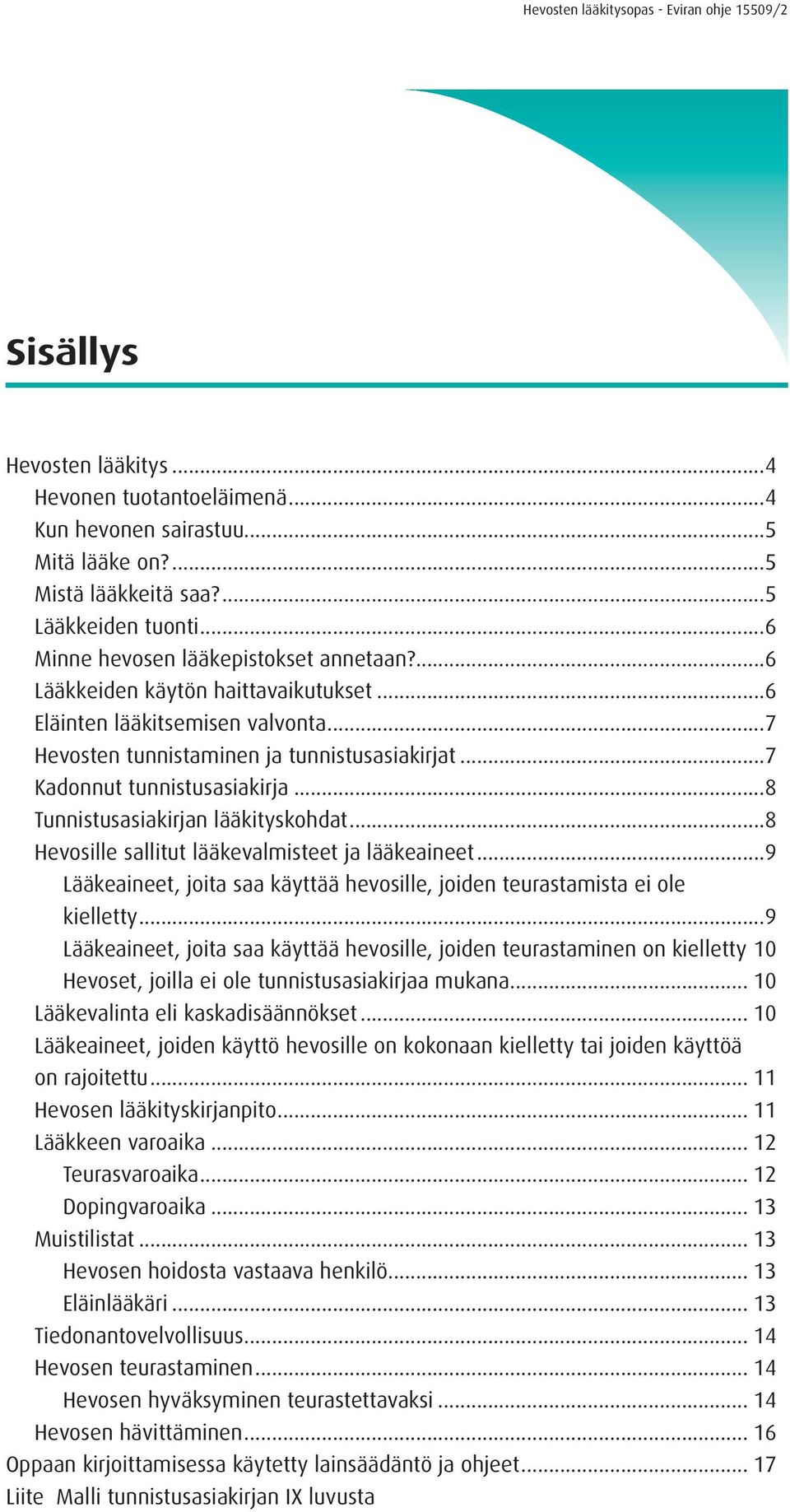 ..8 Hevosille sallitut lääkevalmisteet ja lääkeaineet...9 Lääkeaineet, joita saa käyttää hevosille, joiden teurastamista ei ole kielletty.