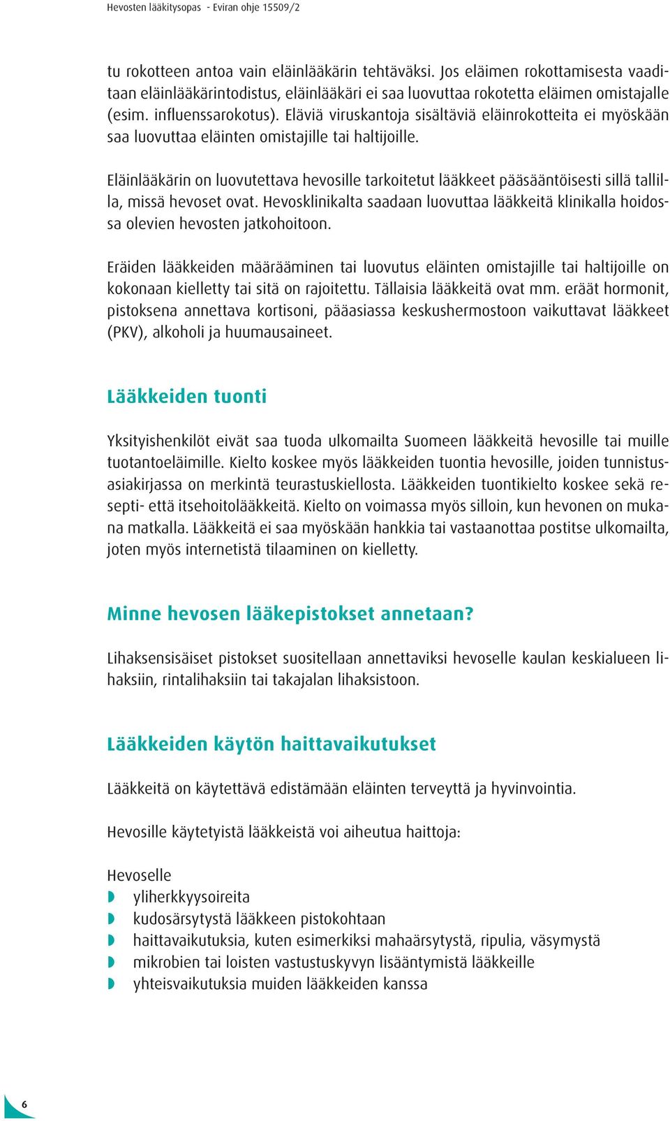 Eläinlääkärin on luovutettava hevosille tarkoitetut lääkkeet pääsääntöisesti sillä tallilla, missä hevoset ovat.