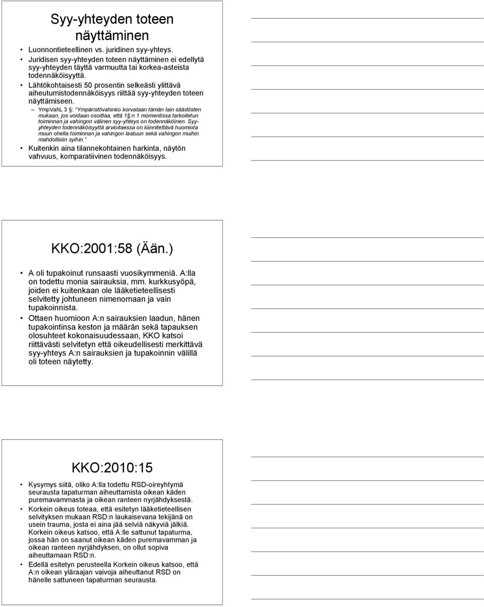 YmpVahL 3 : Ympäristövahinko korvataan tämän lain säädösten mukaan, jos voidaan osoittaa, että 1 :n 1 momentissa tarkoitetun toiminnan ja vahingon välinen syy-yhteys on todennäköinen.